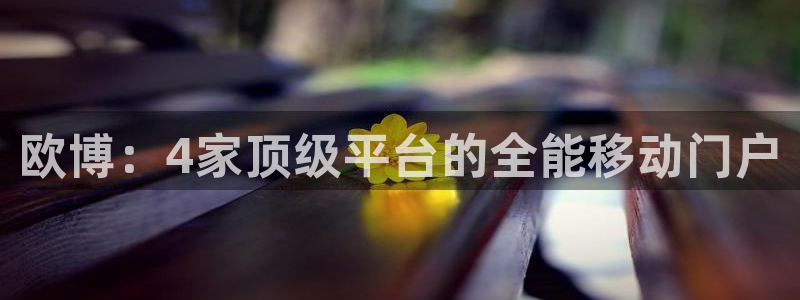 美狮贵宾会平台：欧博：4家顶级平台的全能移动门户