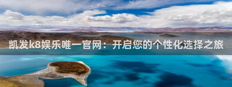美狮贵宾会2平台登录：凯发k8娱乐唯一官网：开启您的个性化选择之旅