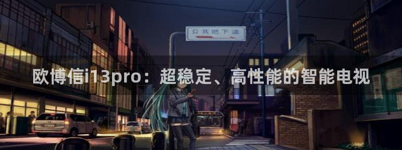 美狮贵宾会体育注册平台：欧博信i13pro：超稳定、高性能的智能电视