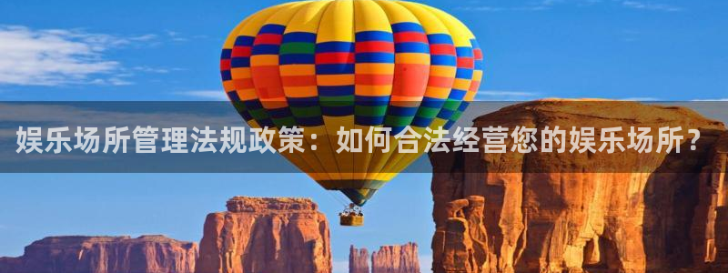 美狮贵宾会注册网站app：娱乐场所管理法规政策：如何合法经营您的娱乐场所？