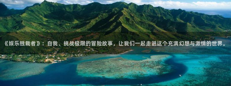 美狮贵宾会平台注册：《娱乐独栽者》：自我、挑战极限的冒险故事，让我们一起走进这个充满幻想与激情的世界。