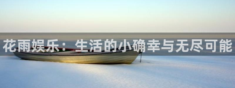 美狮贵宾会集团股票：花雨娱乐：生活的小确幸与无尽可能